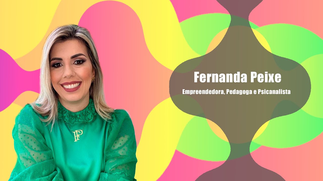 Fernanda Peixe - Empreendedora, Pedagoga e Psicanalista
